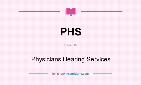 What does PHS mean? It stands for Physicians Hearing Services