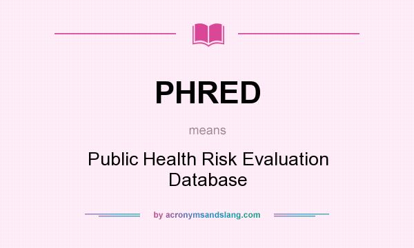 What does PHRED mean? It stands for Public Health Risk Evaluation Database