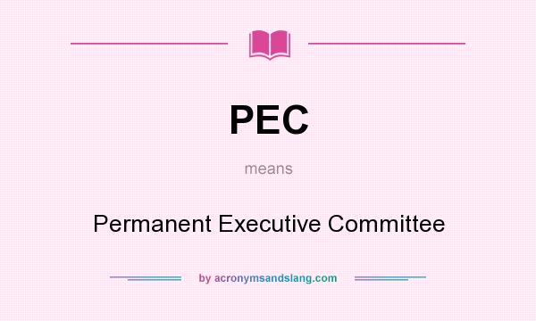 What does PEC mean? It stands for Permanent Executive Committee