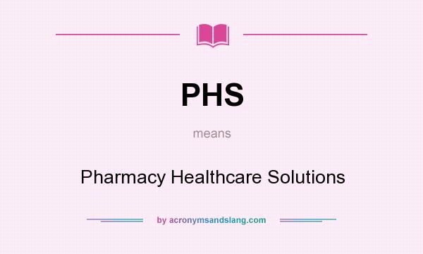 What does PHS mean? It stands for Pharmacy Healthcare Solutions
