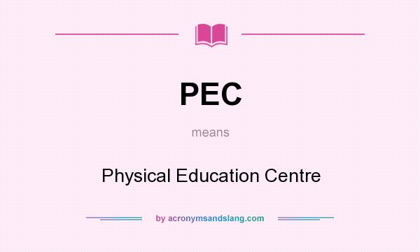 What does PEC mean? It stands for Physical Education Centre