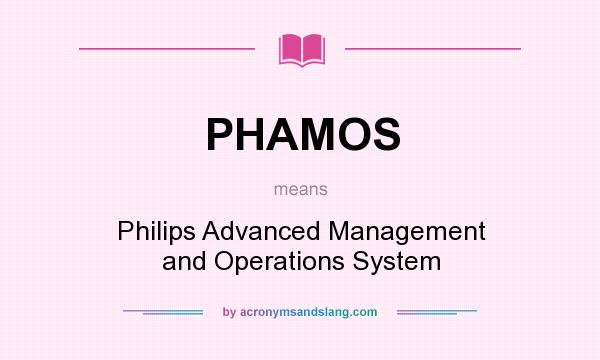 What does PHAMOS mean? It stands for Philips Advanced Management and Operations System