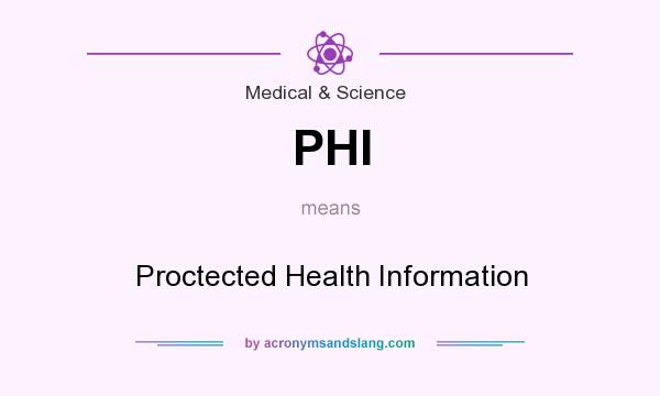 What does PHI mean? It stands for Proctected Health Information