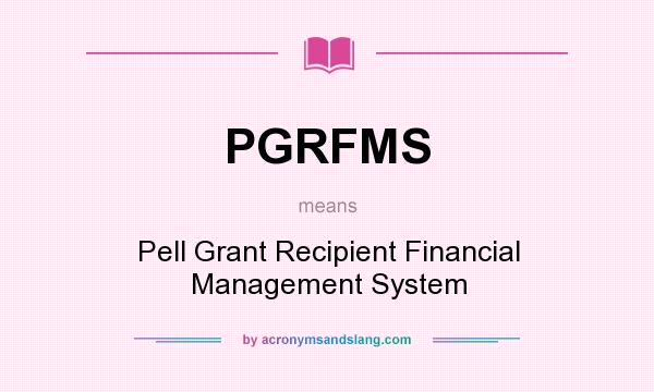 What does PGRFMS mean? It stands for Pell Grant Recipient Financial Management System