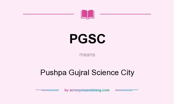 What does PGSC mean? It stands for Pushpa Gujral Science City