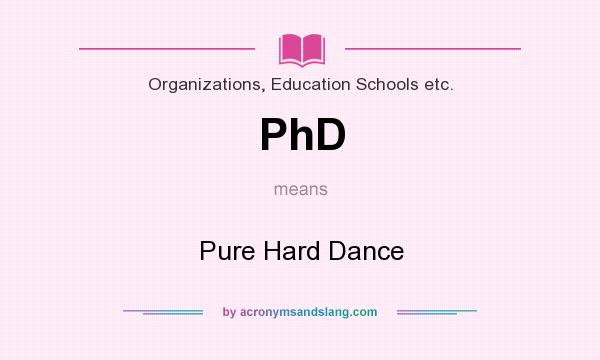What does PhD mean? It stands for Pure Hard Dance