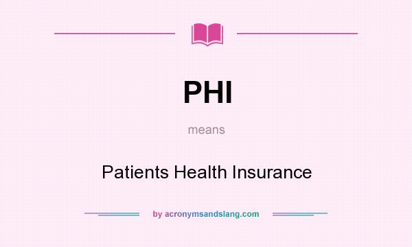 What does PHI mean? It stands for Patients Health Insurance