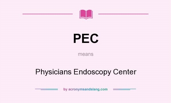 What does PEC mean? It stands for Physicians Endoscopy Center