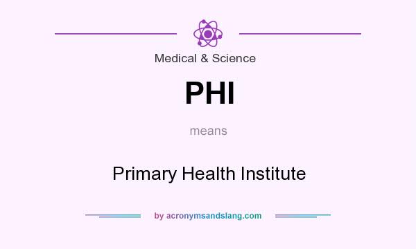 What does PHI mean? It stands for Primary Health Institute