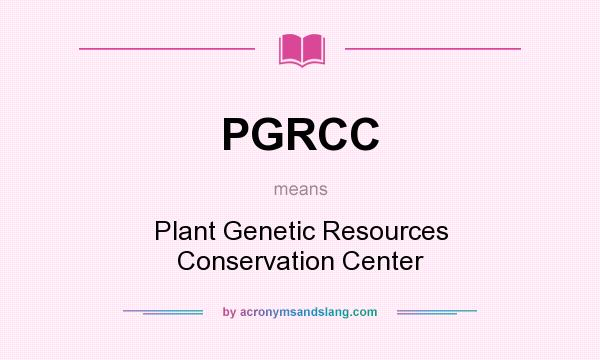 What does PGRCC mean? It stands for Plant Genetic Resources Conservation Center