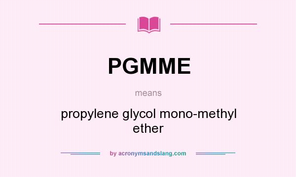 What does PGMME mean? It stands for propylene glycol mono-methyl ether