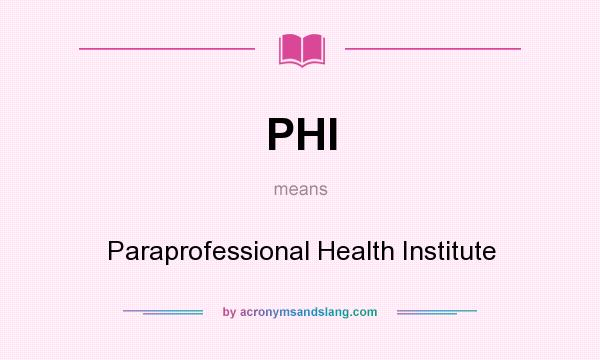 What does PHI mean? It stands for Paraprofessional Health Institute