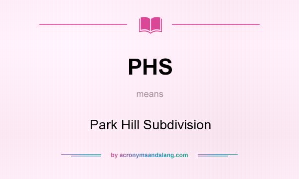 What does PHS mean? It stands for Park Hill Subdivision