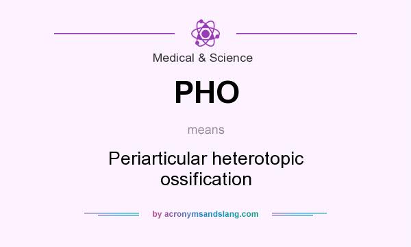 What does PHO mean? It stands for Periarticular heterotopic ossification