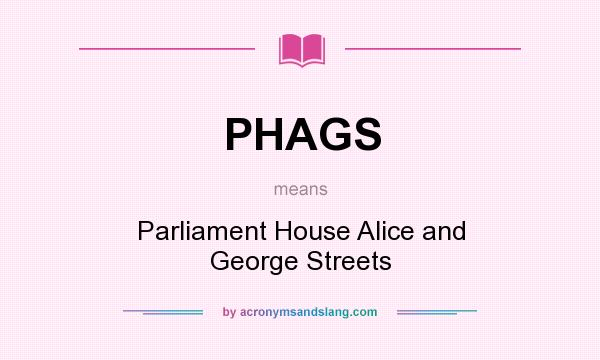 What does PHAGS mean? It stands for Parliament House Alice and George Streets