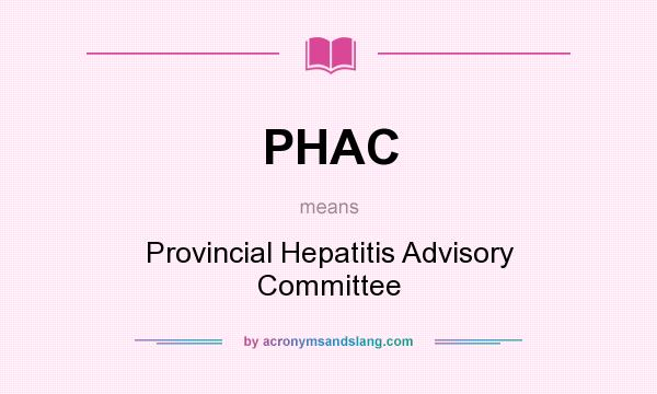 What does PHAC mean? It stands for Provincial Hepatitis Advisory Committee