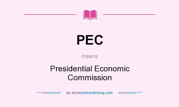 What does PEC mean? It stands for Presidential Economic Commission