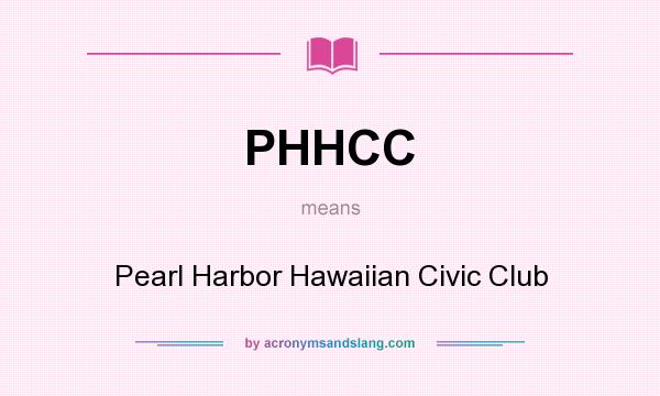What does PHHCC mean? It stands for Pearl Harbor Hawaiian Civic Club