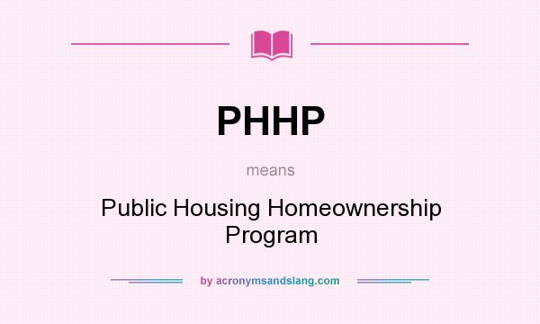What does PHHP mean? It stands for Public Housing Homeownership Program