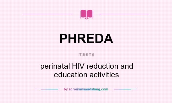 What does PHREDA mean? It stands for perinatal HIV reduction and education activities