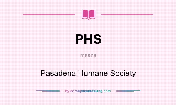 What does PHS mean? It stands for Pasadena Humane Society