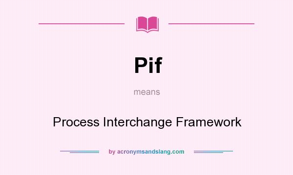What does Pif mean? It stands for Process Interchange Framework