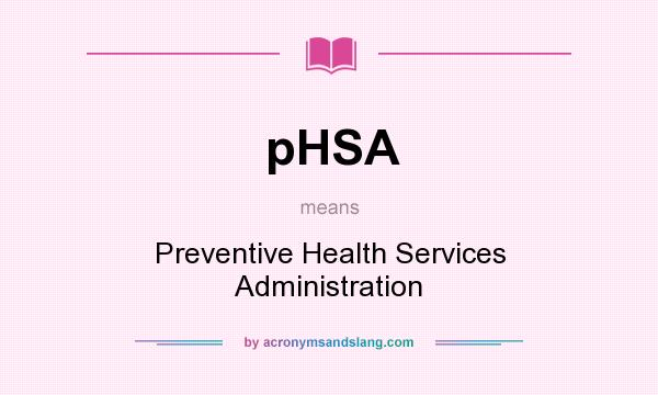 What does pHSA mean? It stands for Preventive Health Services Administration