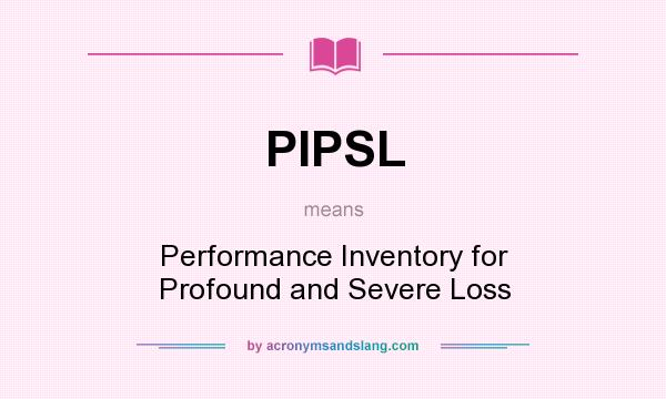 What does PIPSL mean? It stands for Performance Inventory for Profound and Severe Loss