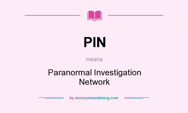 What does PIN mean? It stands for Paranormal Investigation Network