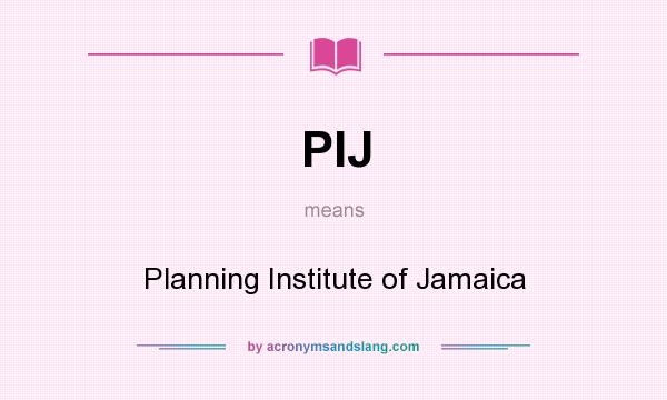 What does PIJ mean? It stands for Planning Institute of Jamaica