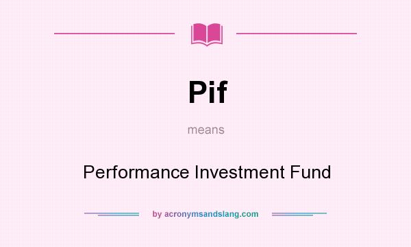 What does Pif mean? It stands for Performance Investment Fund