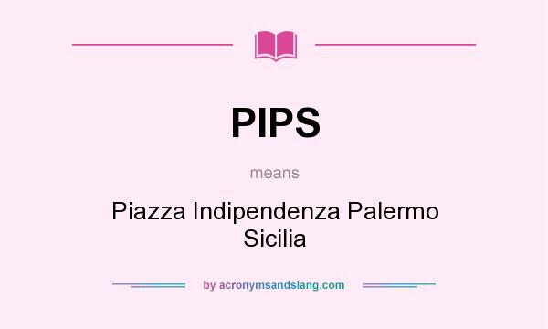 What does PIPS mean? It stands for Piazza Indipendenza Palermo Sicilia