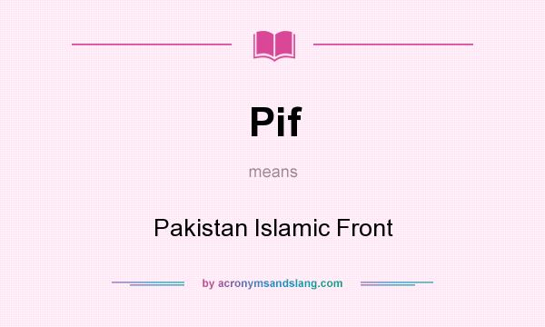 What does Pif mean? It stands for Pakistan Islamic Front