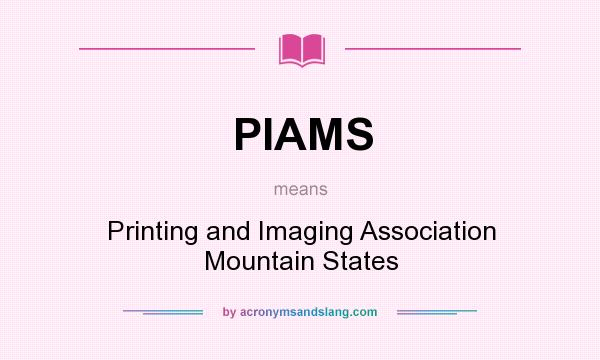 What does PIAMS mean? It stands for Printing and Imaging Association Mountain States