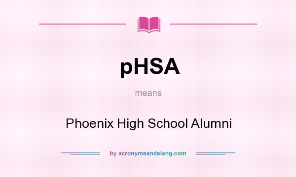 What does pHSA mean? It stands for Phoenix High School Alumni