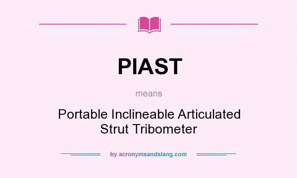 What does PIAST mean? It stands for Portable Inclineable Articulated Strut Tribometer