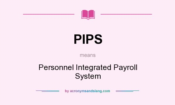 What does PIPS mean? It stands for Personnel Integrated Payroll System