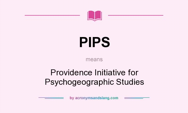 What does PIPS mean? It stands for Providence Initiative for Psychogeographic Studies