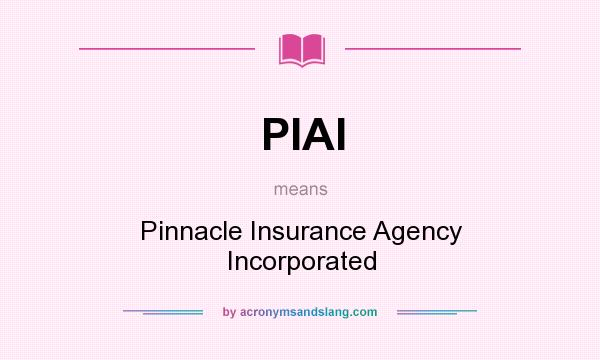 What does PIAI mean? It stands for Pinnacle Insurance Agency Incorporated