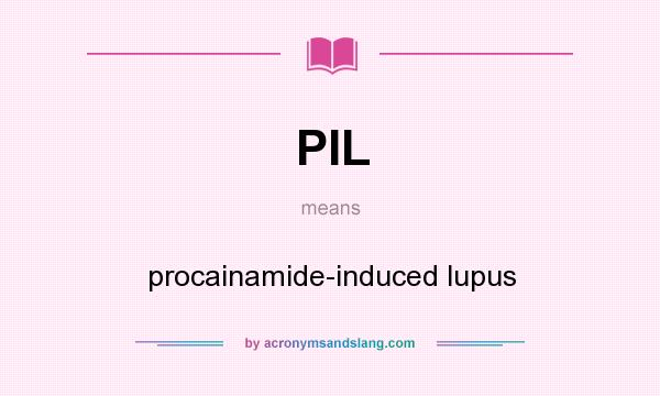 What does PIL mean? It stands for procainamide-induced lupus