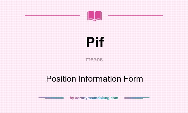 What does Pif mean? It stands for Position Information Form