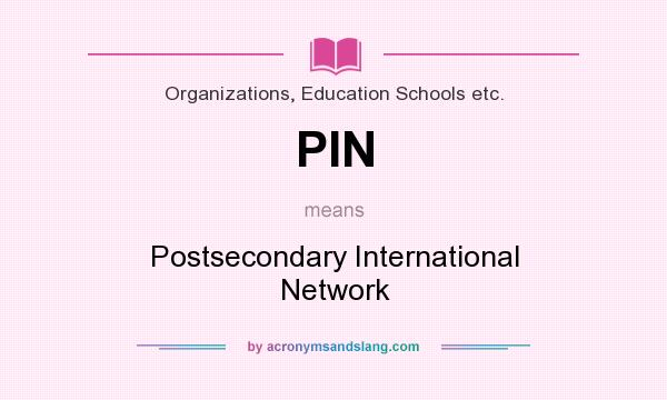 What does PIN mean? It stands for Postsecondary International Network