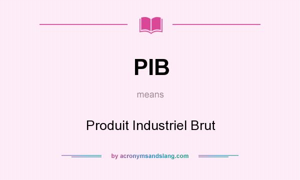 What does PIB mean? It stands for Produit Industriel Brut