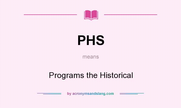 What does PHS mean? It stands for Programs the Historical