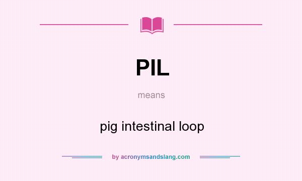What does PIL mean? It stands for pig intestinal loop
