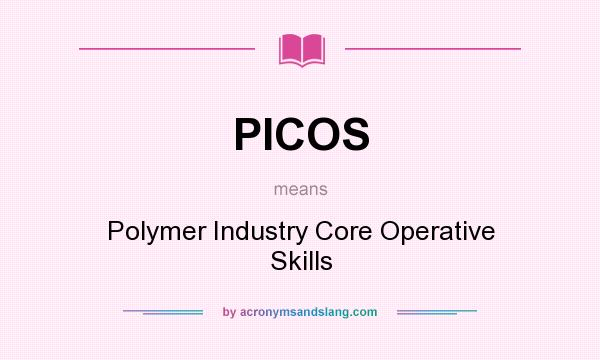 What does PICOS mean? It stands for Polymer Industry Core Operative Skills