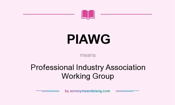 What does PIAWG mean? It stands for Professional Industry Association Working Group
