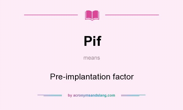 What does Pif mean? It stands for Pre-implantation factor