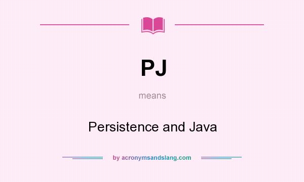 What does PJ mean? It stands for Persistence and Java