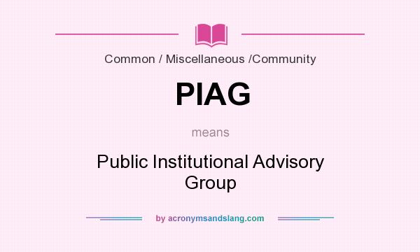 What does PIAG mean? It stands for Public Institutional Advisory Group